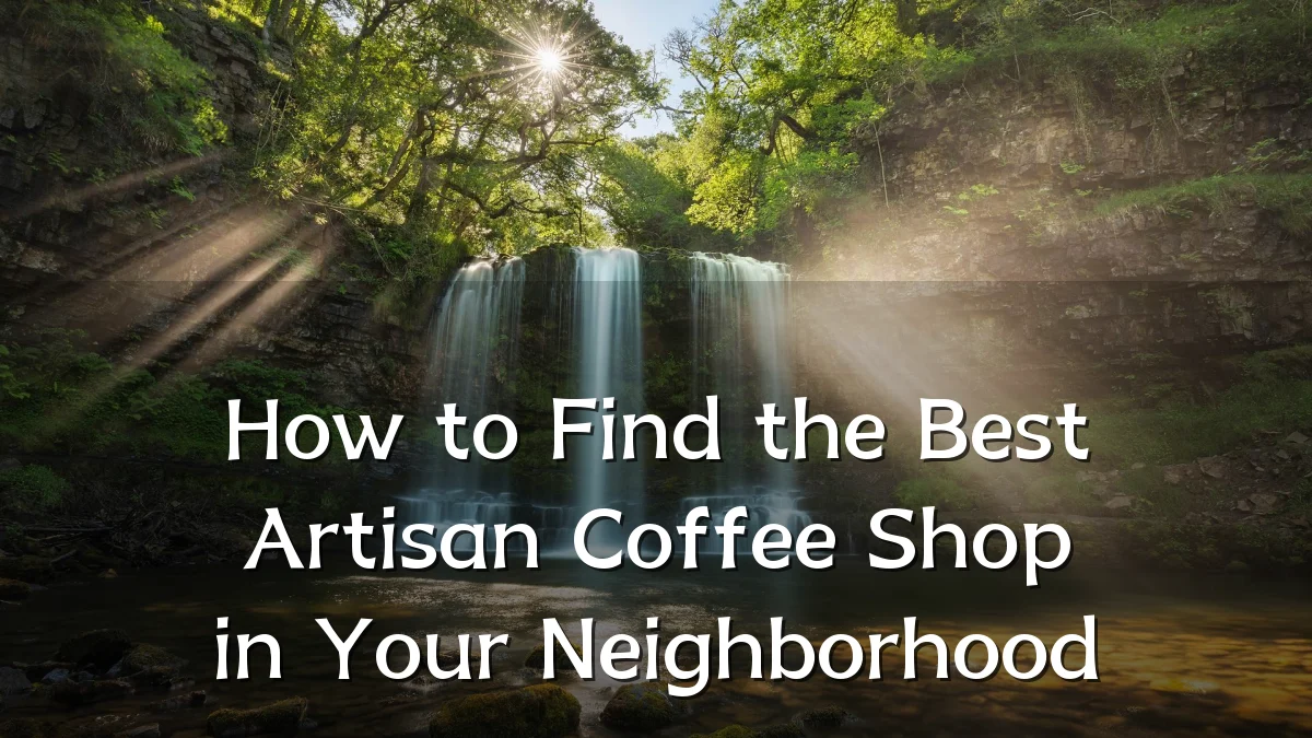 How to Find the Best Artisan Coffee Shop in Your Neighborhood