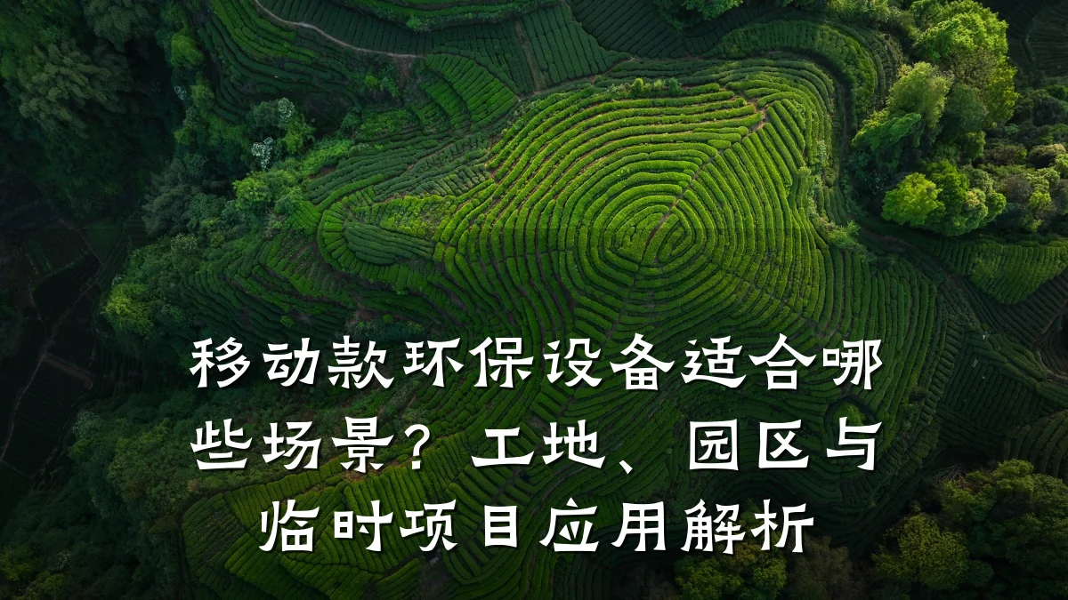 移动款环保设备适合哪些场景?工地、园区与临时项目应用解析