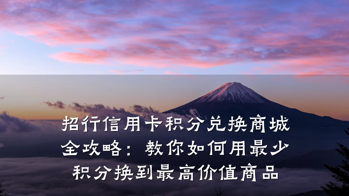 招行信用卡积分兑换商城全攻略：教你如何用最少积分换到最高价值商品