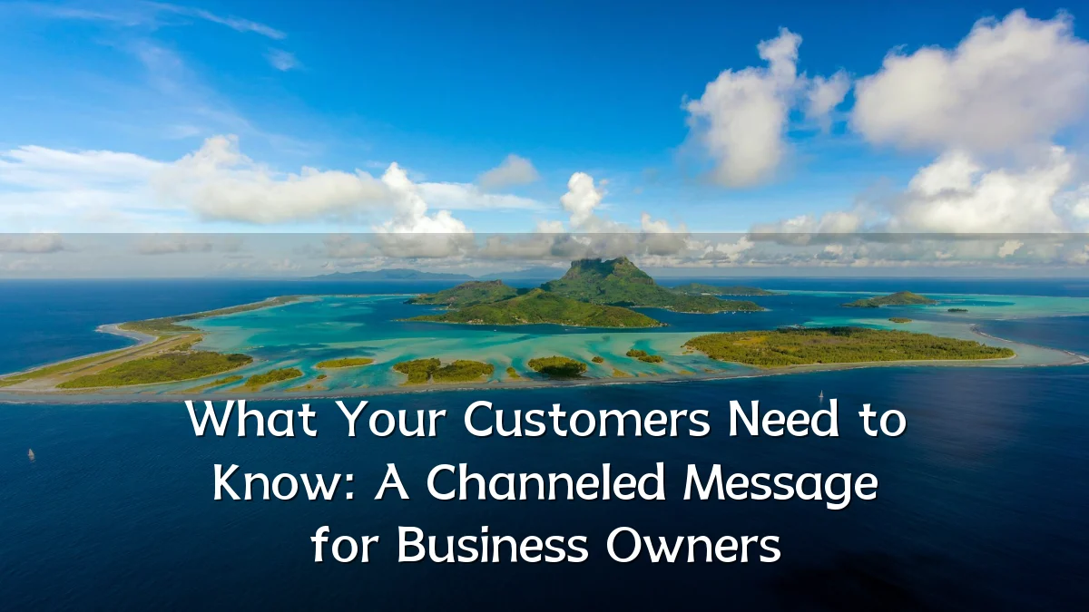 What Your Customers Need to Know: A Channeled Message for Business Owners
