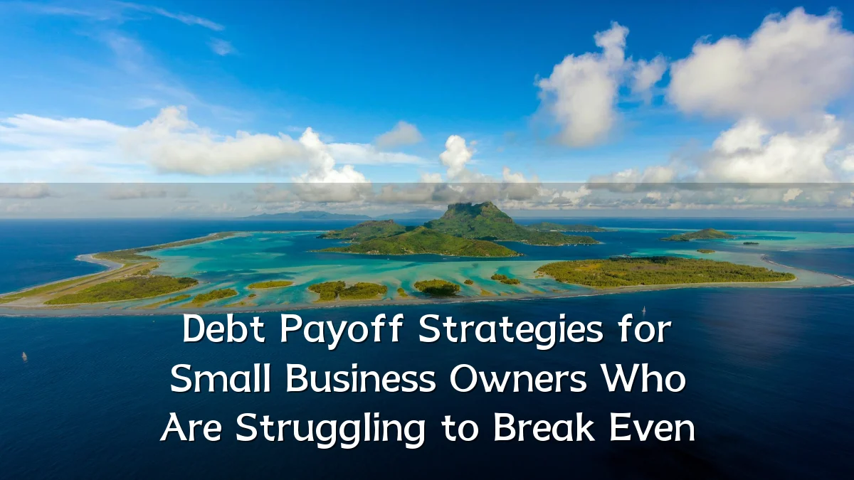 Debt Payoff Strategies for Small Business Owners Who Are Struggling to Break Even