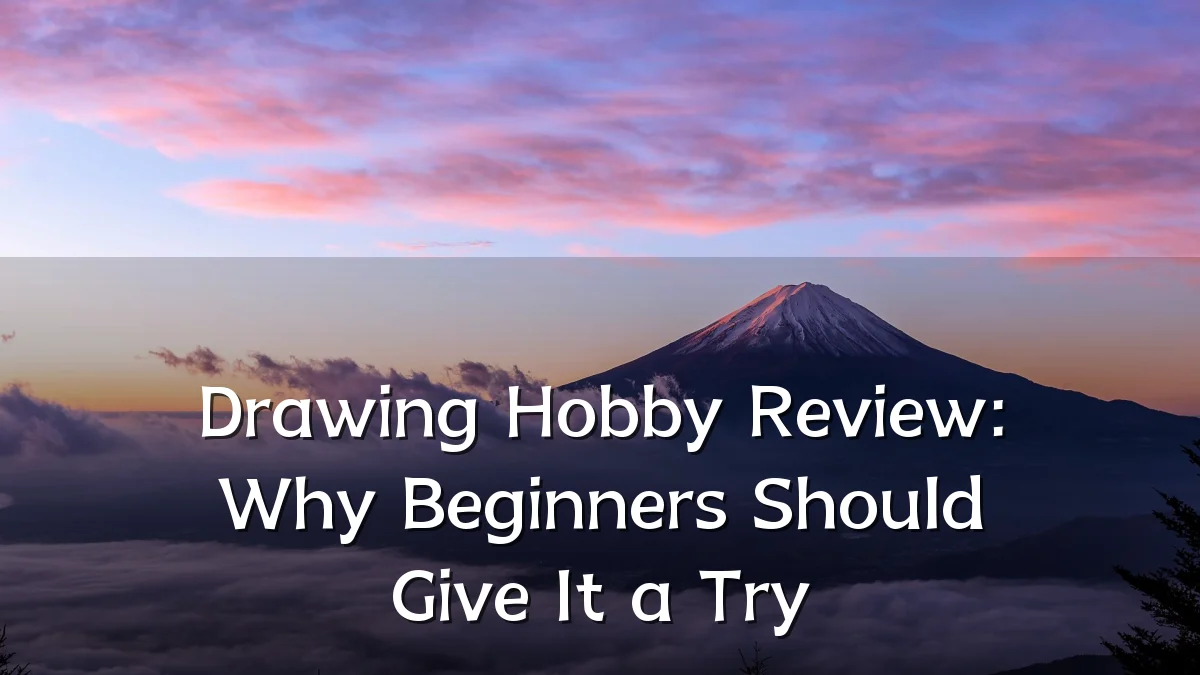 Drawing Hobby Review: Why Beginners Should Give It a Try