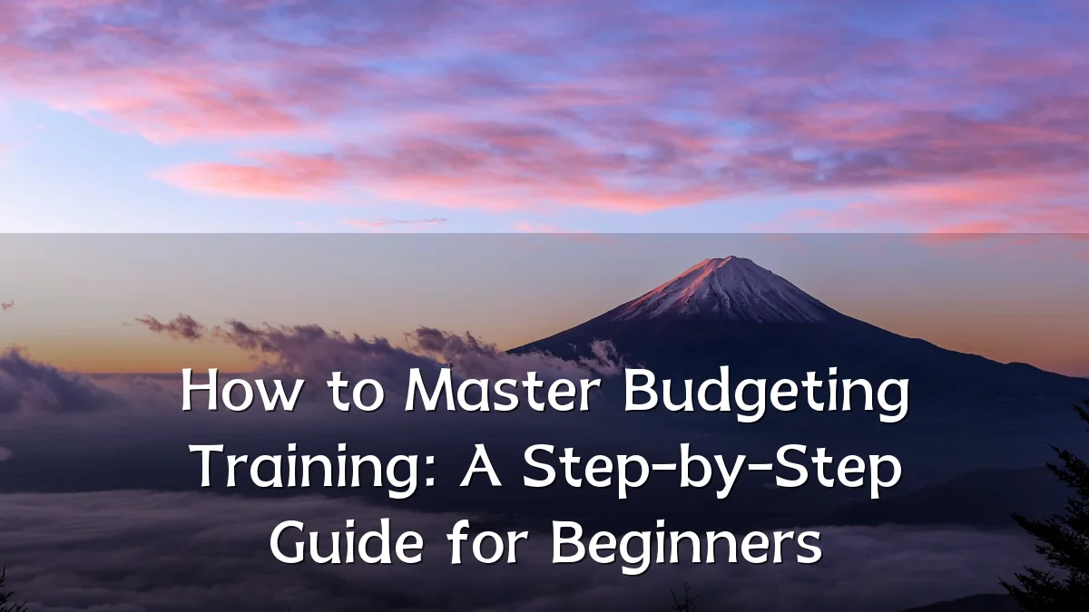 How to Master Budgeting Training: A Step-by-Step Guide for Beginners