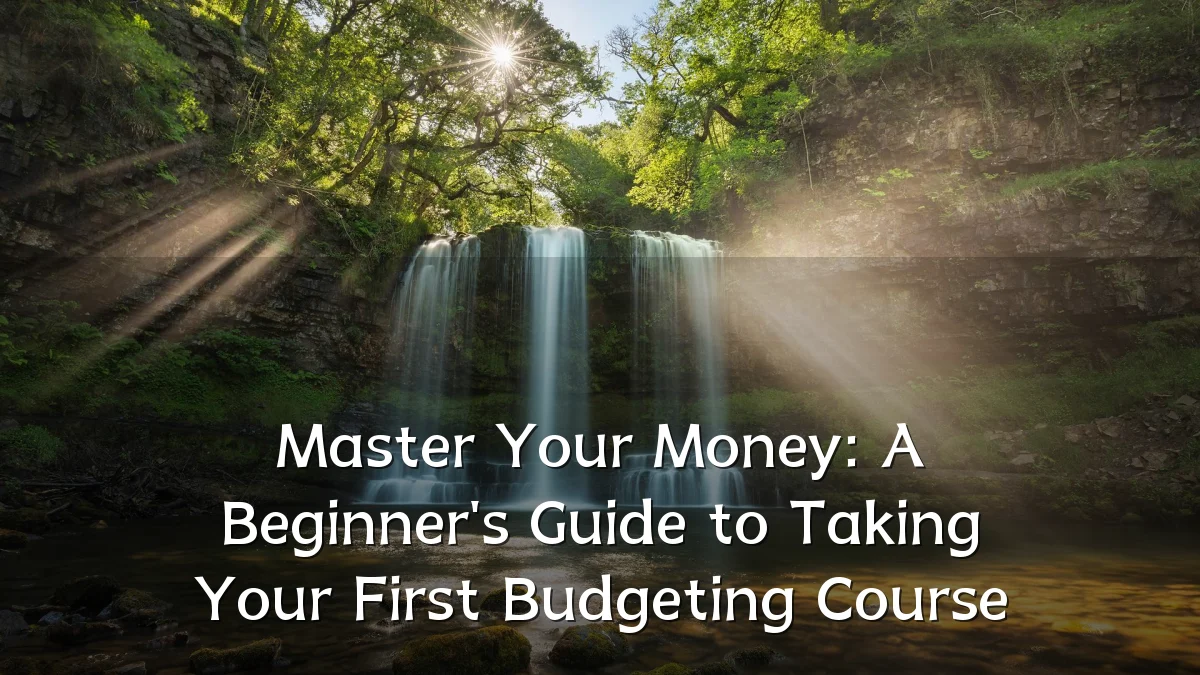 Master Your Money: A Beginner's Guide to Taking Your First Budgeting Course