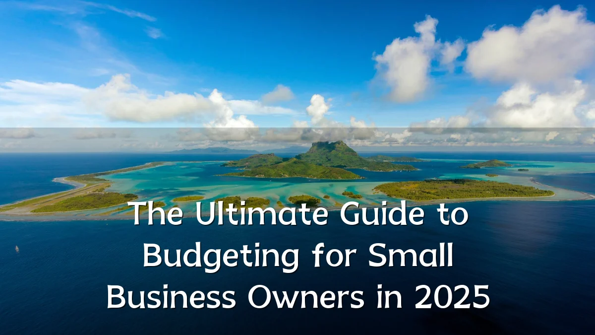 The Ultimate Guide to Budgeting for Small Business Owners in 2025