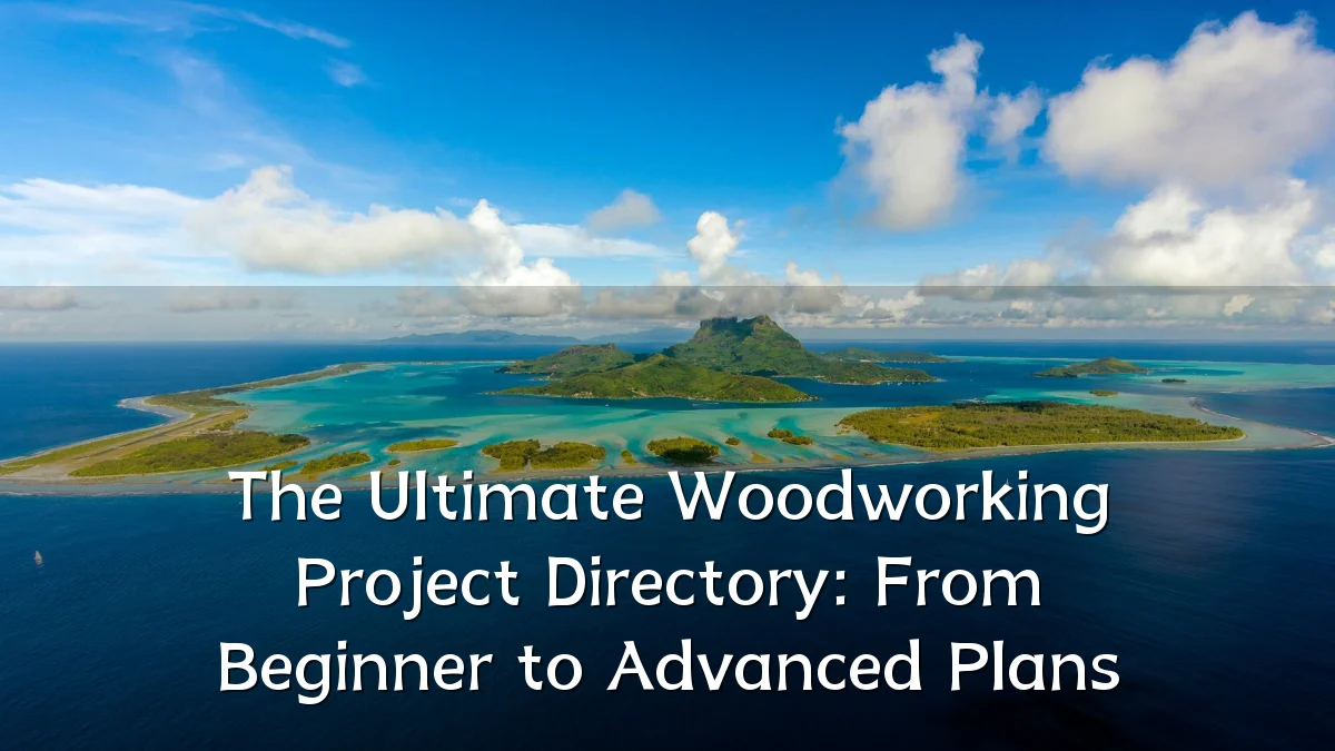 The Ultimate Woodworking Project Directory: From Beginner to Advanced Plans