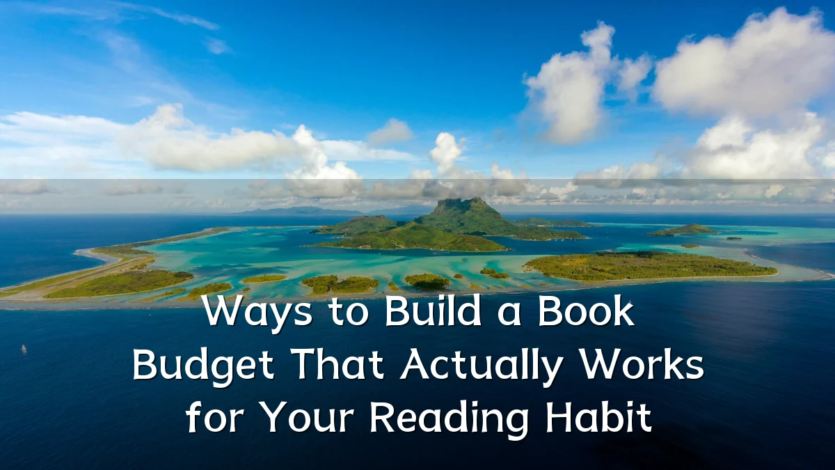 Ways to Build a Book Budget That Actually Works for Your Reading Habit