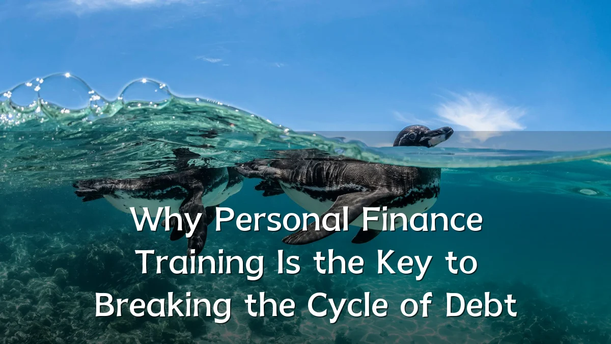 Why Personal Finance Training Is the Key to Breaking the Cycle of Debt