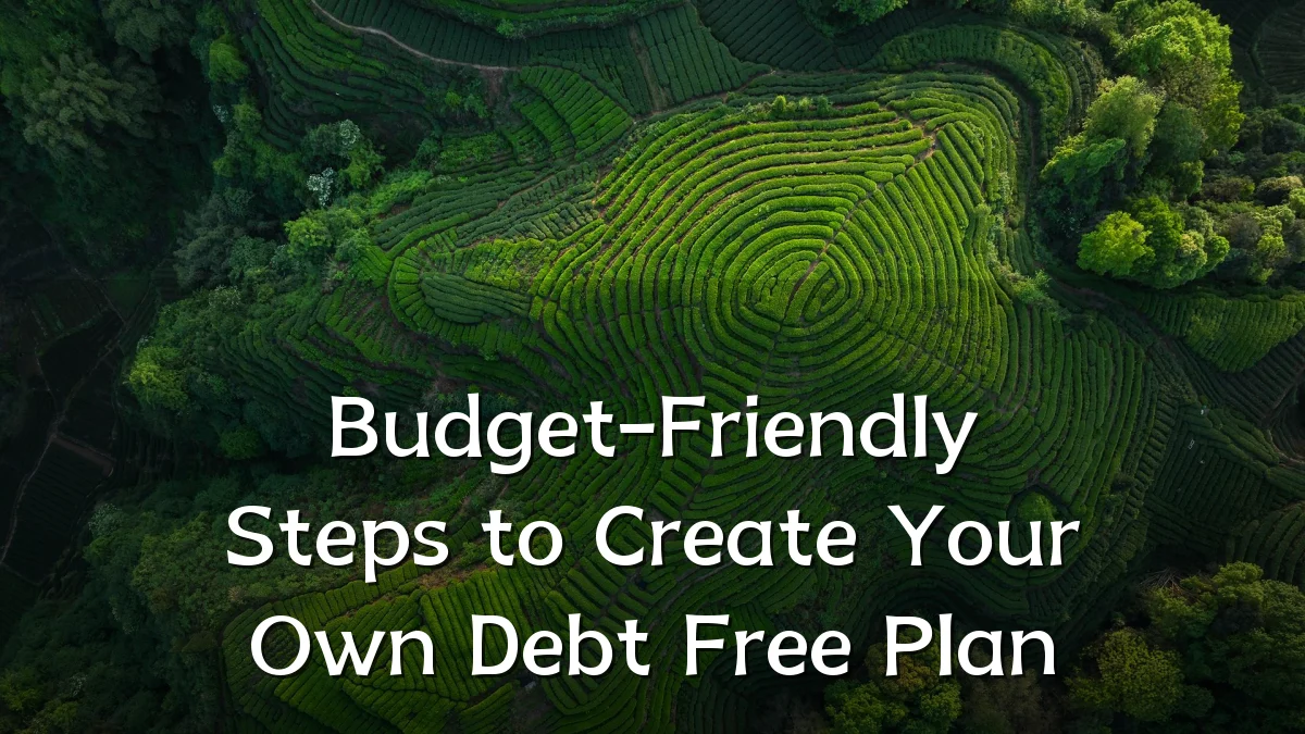 Budget-Friendly Steps to Create Your Own Debt Free Plan
