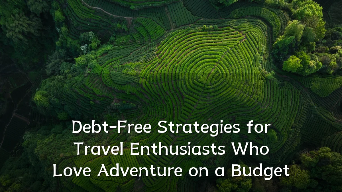 Debt-Free Strategies for Travel Enthusiasts Who Love Adventure on a Budget