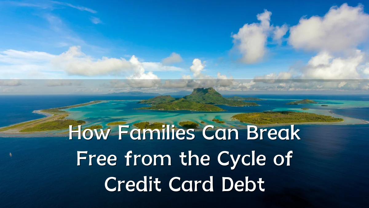 How Families Can Break Free from the Cycle of Credit Card Debt