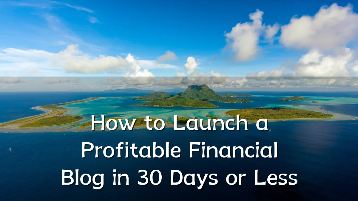 How to Launch a Profitable Financial Blog in 30 Days or Less