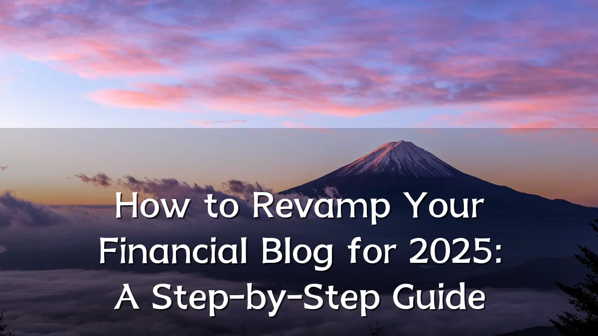 How to Revamp Your Financial Blog for 2025: A Step-by-Step Guide