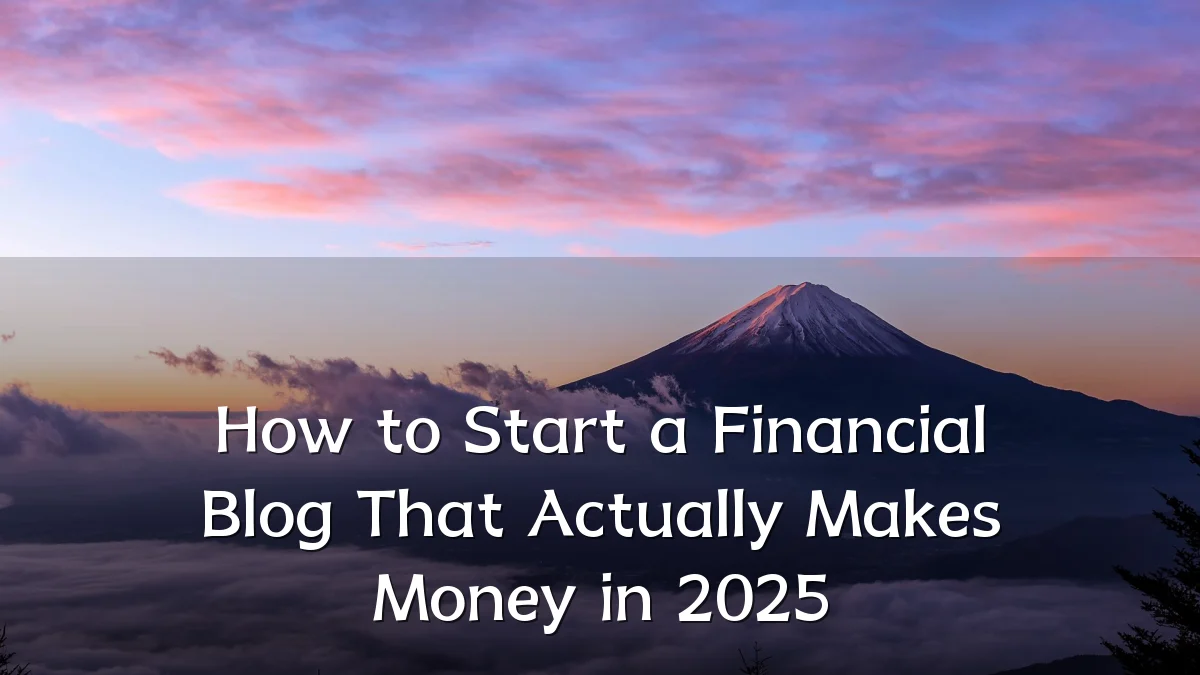 How to Start a Financial Blog That Actually Makes Money in 2025