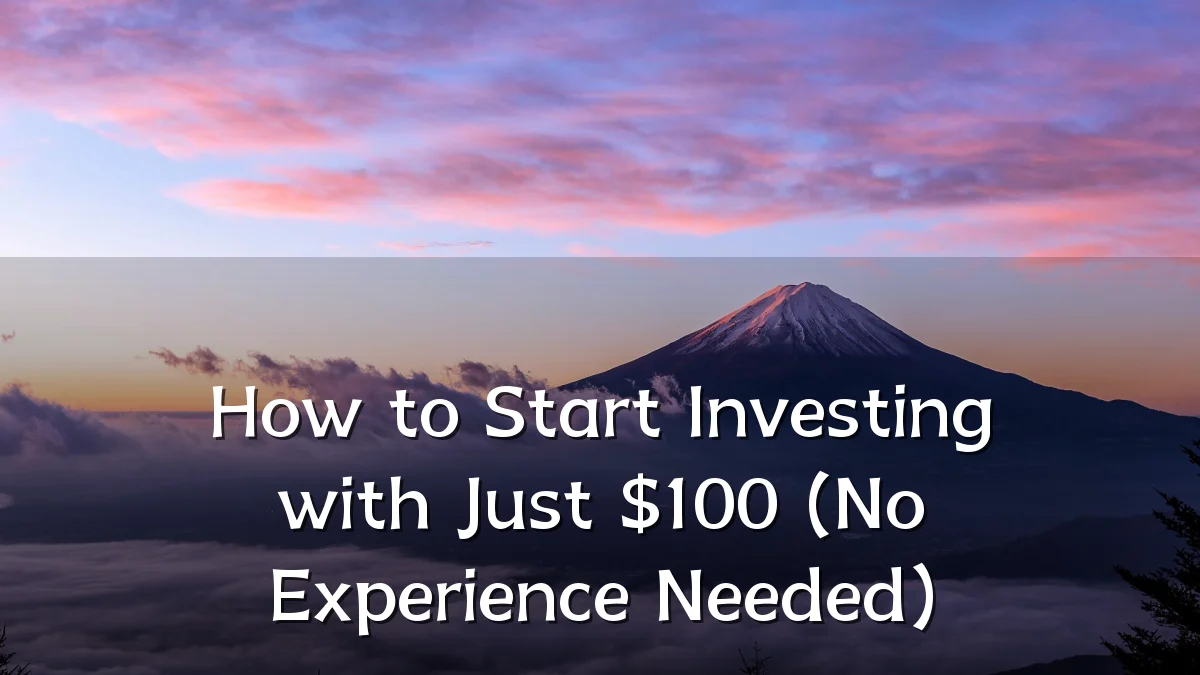 How to Start Investing with Just $100 (No Experience Needed)