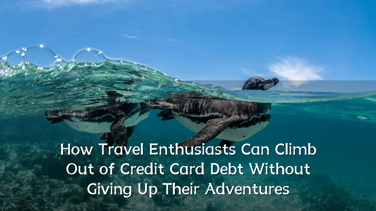 How Travel Enthusiasts Can Climb Out of Credit Card Debt Without Giving Up Their Adventures