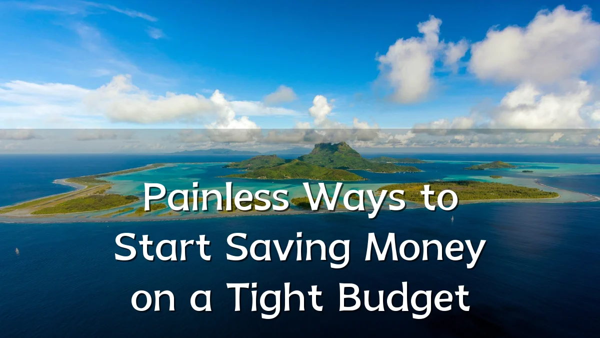 Painless Ways to Start Saving Money on a Tight Budget