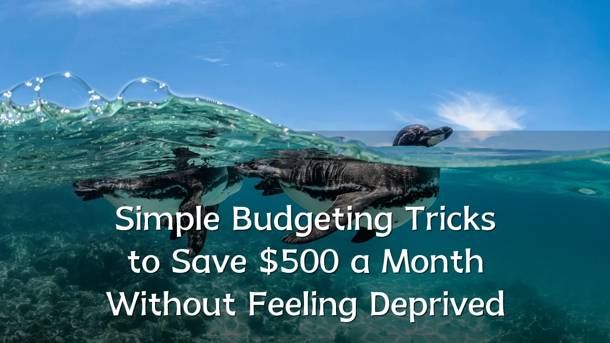 Simple Budgeting Tricks to Save $500 a Month Without Feeling Deprived