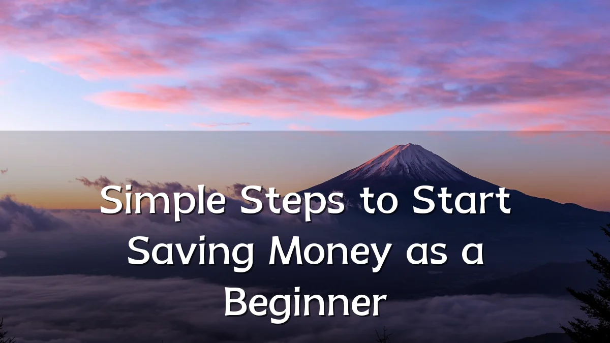Simple Steps to Start Saving Money as a Beginner