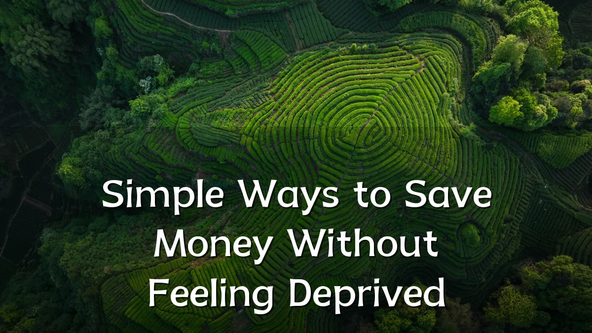 Simple Ways to Save Money Without Feeling Deprived