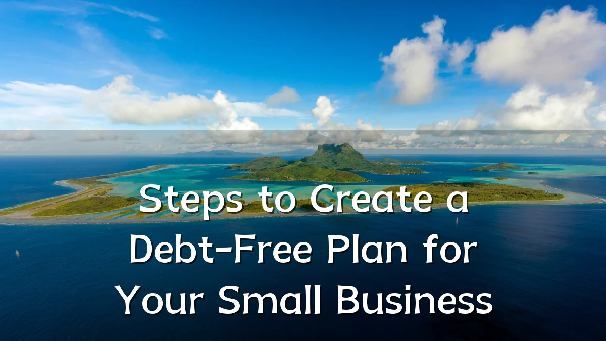 Steps to Create a Debt-Free Plan for Your Small Business