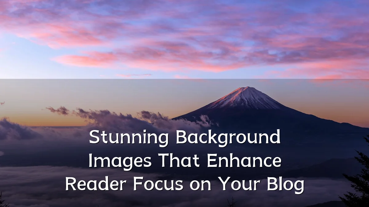 Stunning Background Images That Enhance Reader Focus on Your Blog