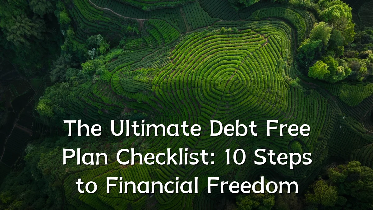 The Ultimate Debt Free Plan Checklist: 10 Steps to Financial Freedom
