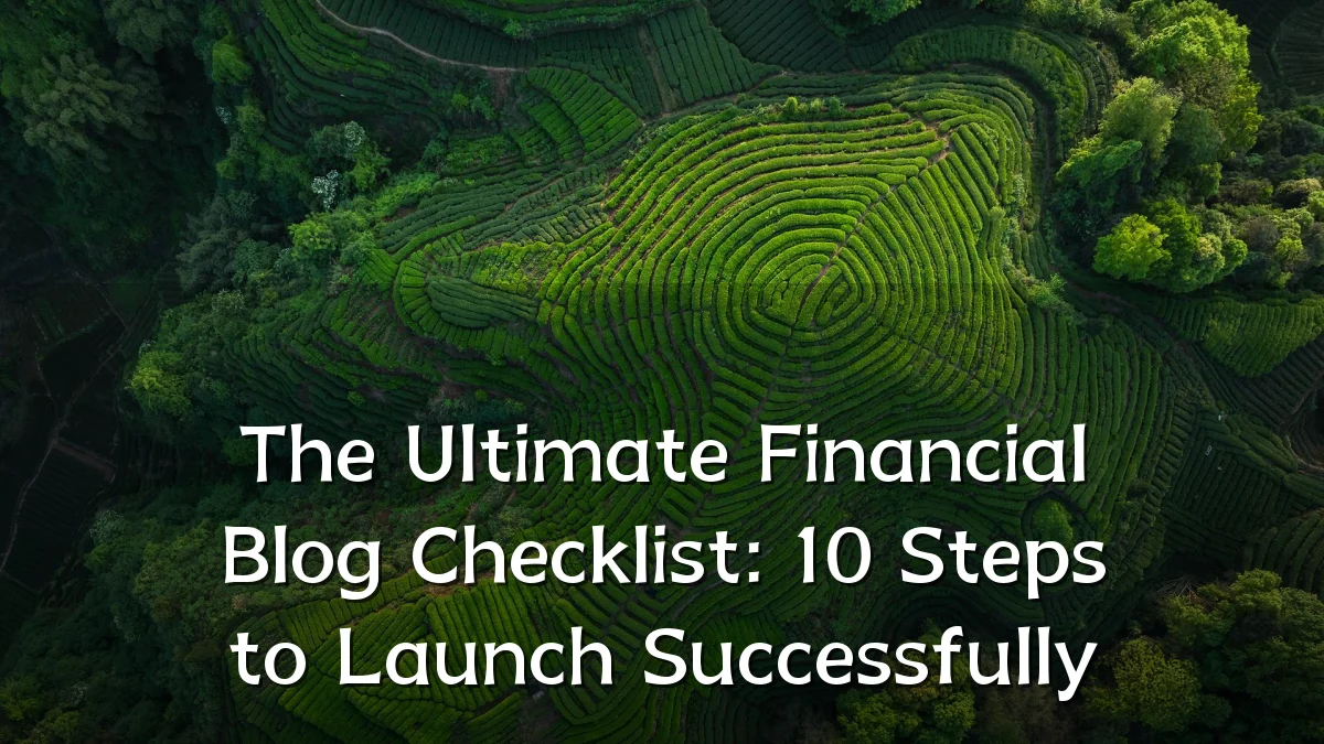 The Ultimate Financial Blog Checklist: 10 Steps to Launch Successfully