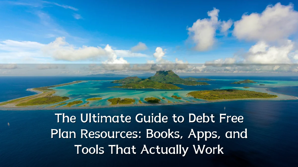 The Ultimate Guide to Debt Free Plan Resources: Books, Apps, and Tools That Actually Work