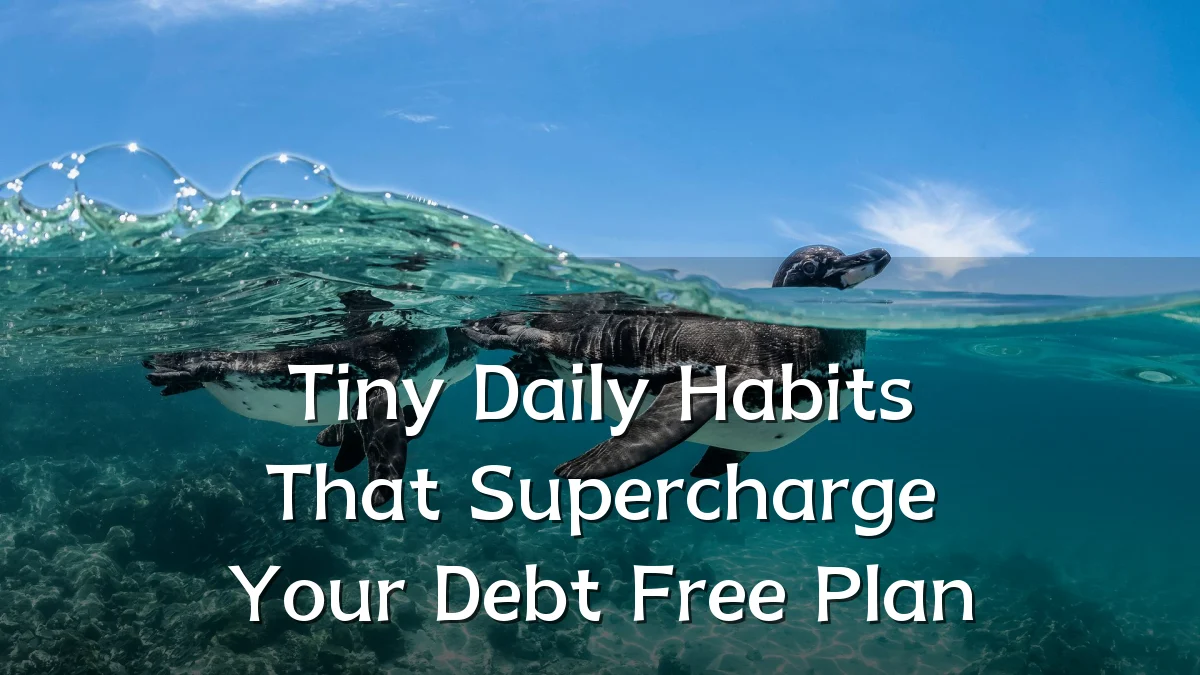 Tiny Daily Habits That Supercharge Your Debt Free Plan