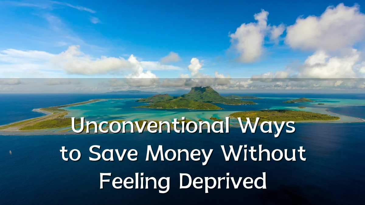 Unconventional Ways to Save Money Without Feeling Deprived