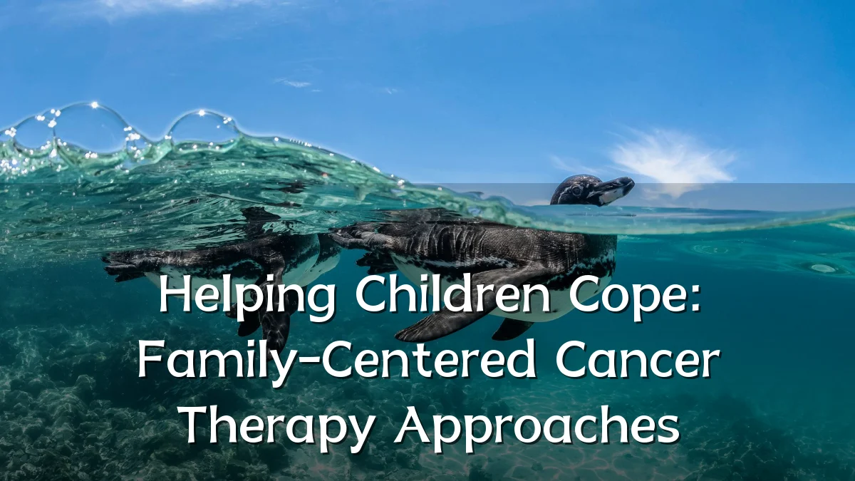 Helping Children Cope: Family-Centered Cancer Therapy Approaches
