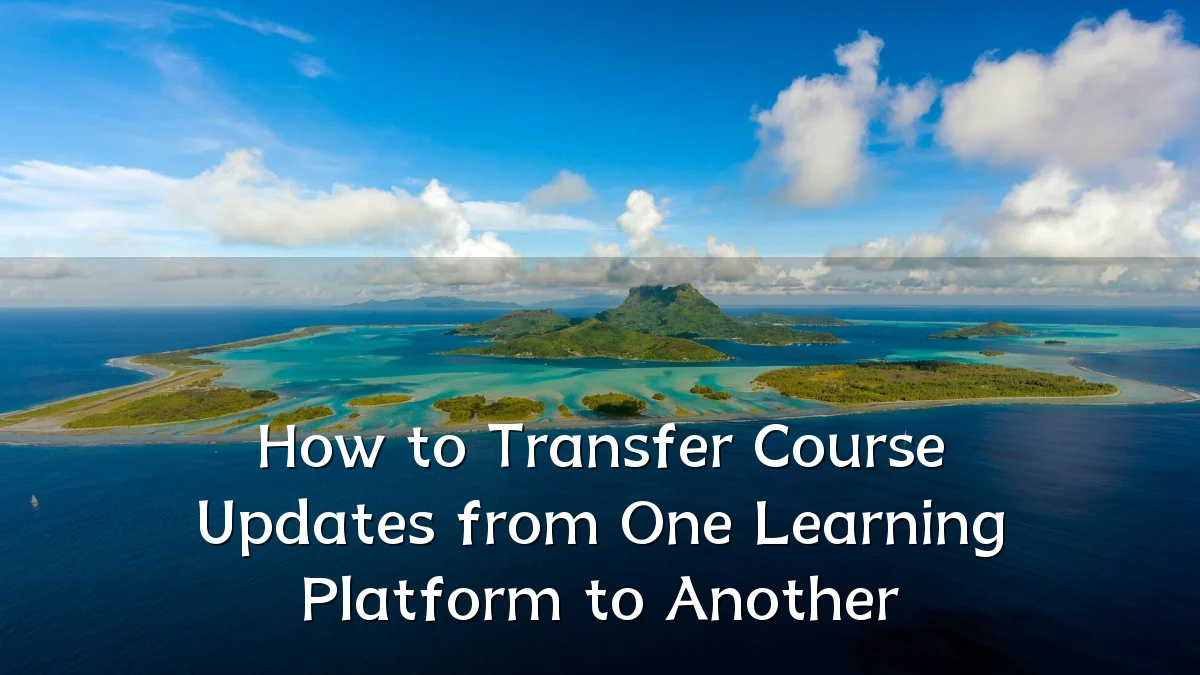 How to Transfer Course Updates from One Learning Platform to Another