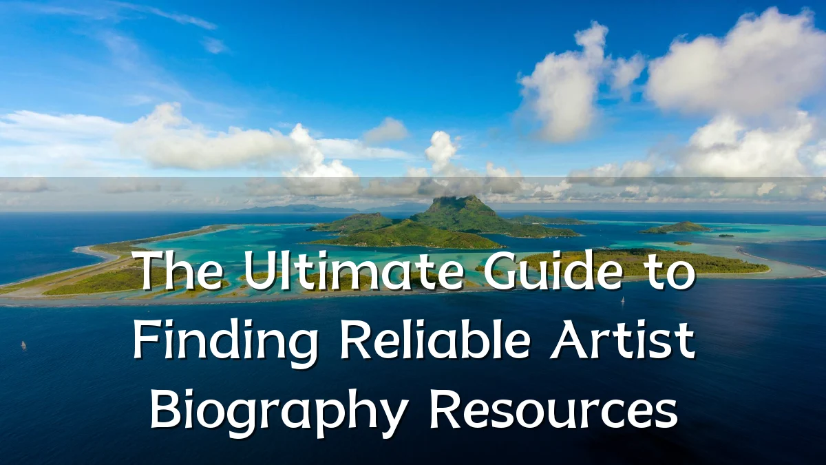 The Ultimate Guide to Finding Reliable Artist Biography Resources