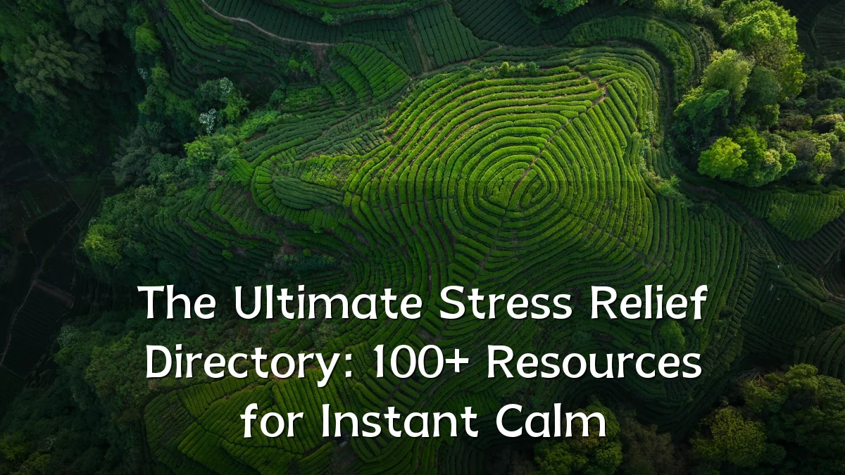 The Ultimate Stress Relief Directory: 100+ Resources for Instant Calm