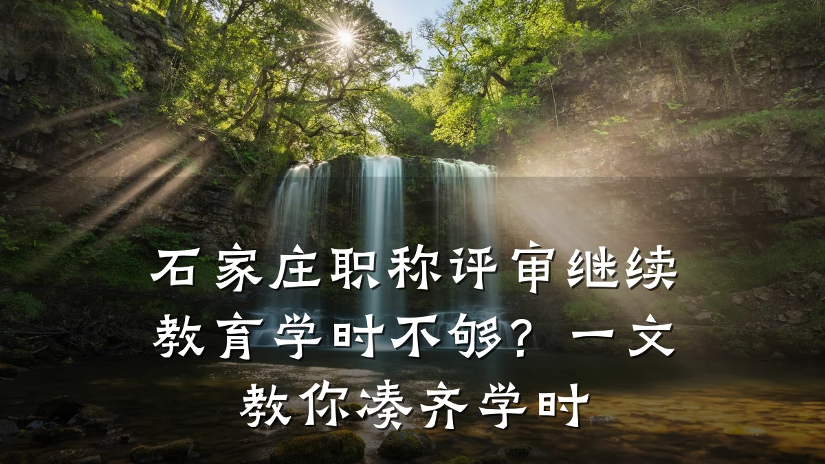 石家庄职称评审继续教育学时不够？一文教你凑齐学时