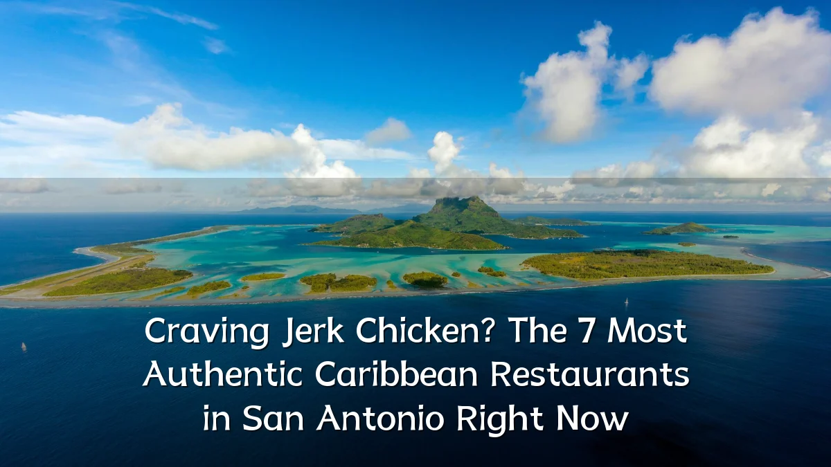 Craving Jerk Chicken? The 7 Most Authentic Caribbean Restaurants in San Antonio Right Now
